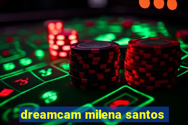 dreamcam milena santos